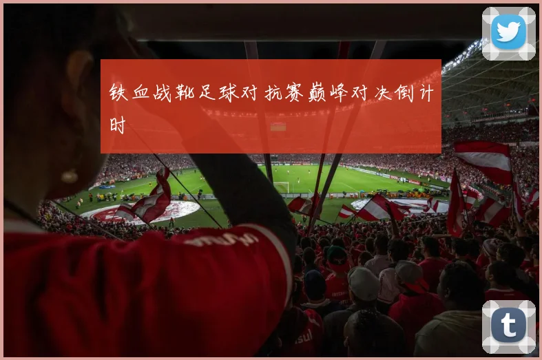 铁血战靴足球对抗赛巅峰对决倒计时