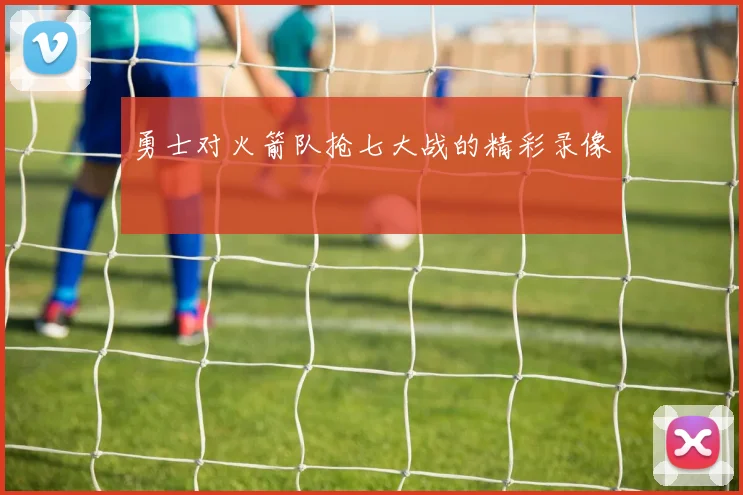 勇士对火箭队抢七大战的精彩录像