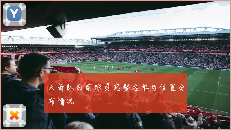 火箭队目前球员完整名单与位置分布情况